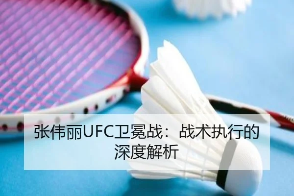 张伟丽UFC卫冕战：战术执行的深度解析（igame）
